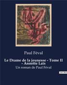 Couverture du livre « Le Drame de la jeunesse - Tome II - Annette Laïs : Un roman de Paul Féval » de Paul Feval aux éditions Culturea