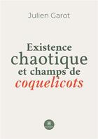 Couverture du livre « Existence chaotique et champs de coquelicots » de Julien Garot aux éditions Le Lys Bleu