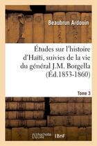 Couverture du livre « Etudes sur l'histoire d'haiti suivies de la vie du general j.-m. borgella. tome 3 (ed.1853-1860) » de Ardouin Beaubrun aux éditions Hachette Bnf