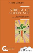 Couverture du livre « Spiritualité alimentaire : les marques de jus detox ou le mythe d'une élévation de soi » de Louise Laclautre aux éditions L'harmattan