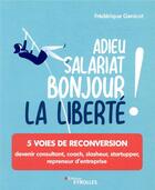 Couverture du livre « Adieu salariat, bonjour la liberté ! 5 voies de reconversion » de Frederique Genicot aux éditions Eyrolles