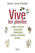 Couverture du livre « Vive les plantes : Poids et forme insomnies cholestérol tension artérielle stress... » de Laurent Chevallier aux éditions Fayard