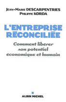 Couverture du livre « L'entreprise réconciliée ; comment libérer son potentiel économique et humain » de Descarpentries/Korda aux éditions Albin Michel