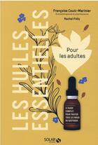 Couverture du livre « Les huiles essentielles pour les adultes » de Rachel Frely et Francoise Couic-Marinier aux éditions Solar