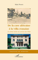 Couverture du livre « De la case africaine a la villa romaine ; un demi siècle au service de l'état » de Alain Pierret aux éditions Editions L'harmattan