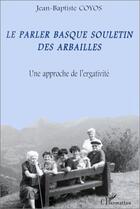 Couverture du livre « Le parler basque souletin des Arbailles ; une approche de l'ergativité » de Jean-Baptiste Coyos aux éditions Editions L'harmattan