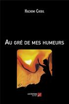 Couverture du livre « Au gré de mes humeurs » de Hachemi Chebil aux éditions Editions Du Net