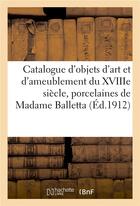 Couverture du livre « Catalogue d'objets d'art et d'ameublement du XVIIIe siècle et autres, porcelaines de Sèvres : pâte tendre, et de Saxe, tableaux anciens et modernes de Madame Balletta » de Georges Guillaume et Jules-Eugène Féral aux éditions Hachette Bnf