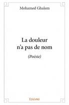 Couverture du livre « La douleur n'a pas de nom ; (poésie) » de Mohamed Ghalem aux éditions Edilivre