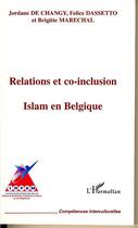 Couverture du livre « Relations et co-inclusion : islam en belgique » de Felice Dassetto et Brigitte Marechal et Jordane De Changy aux éditions Editions L'harmattan