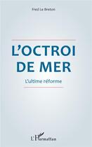 Couverture du livre « L'octroi de mer ; l'ultime réforme » de Fred Le Breton aux éditions L'harmattan
