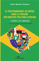 Couverture du livre « Le positionnement du Brésil dans le paysage diplomatico-politique africain ; l'exemple du Cameroun » de Kiabega L. Amahata aux éditions L'harmattan