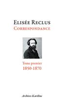 Couverture du livre « Correspondance t.1 ; 1850-1870 » de Elisée Reclus aux éditions Kareline