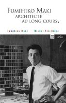 Couverture du livre « Architecte au long cours » de Fumihiko Maki et Michel Tholliere aux éditions Arlea