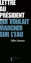 Couverture du livre « Lettre au président qui voulait marcher sur l'eau » de Gilles Gaetner aux éditions Pierre-guillaume De Roux