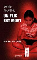 Couverture du livre « Bonne nouvelle, un flic est mort » de Michel Jacquet aux éditions Editions Maia