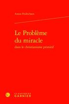 Couverture du livre « Le Problème du miracle dans le christianisme primitif » de Anton Fridrichsen aux éditions Classiques Garnier
