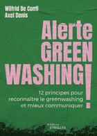 Couverture du livre « Alerte greenwashing ! 12 principes pour reconnaître le greenwashing et mieux communiquer » de Wilfrid De Conti et Axel Denis aux éditions Eyrolles