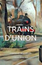 Couverture du livre « Trains d'union : Contes et nouvelles » de Magali Leridan aux éditions Il Est Midi