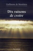 Couverture du livre « Dix raisons de croire » de Guillaume De Menthiere aux éditions Salvator