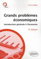 Couverture du livre « Grands problemes economiques. introduction a l economie politique. 2e edition » de Vincent Roux aux éditions Ellipses