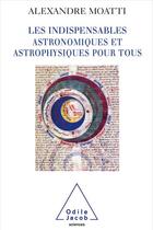 Couverture du livre « Les indispensables astronomiques et astrophysiques pour tous » de Moatti-A aux éditions Odile Jacob