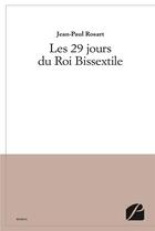 Couverture du livre « Les 29 jours du Roi Bissextile » de Jean-Paul Rosart aux éditions Editions Du Panthéon