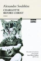 Couverture du livre « Charlotte before Christ » de Alexandre Soubliere aux éditions Boreal