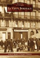 Couverture du livre « Le vieux Bordeaux » de Jacques Clemens et Francis Baudy aux éditions Editions Sutton