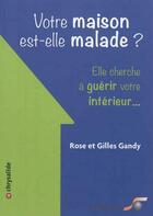 Couverture du livre « Votre maison est-elle malade ? ; elle cherche à guérir votre intérieur... » de Rose Gandy et Gilles Gandy aux éditions Le Souffle D'or