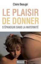Couverture du livre « Le plaisir de donner ; s'épanouir dans la maternité » de Claire Beauge aux éditions Michalon