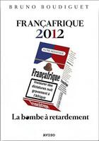 Couverture du livre « Françafrique 2012 ; la bombe à retardement » de Bruno Boudiguet aux éditions Aviso