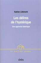 Couverture du livre « Les delires de l'hysterique » de Libbrecht Katrien aux éditions Eres