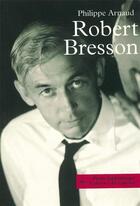 Couverture du livre « Robert Bresson » de Philippe Arnaud aux éditions Cahiers Du Cinema