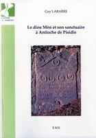Couverture du livre « Le dieu Mèn et son sanctuaire à Antioche de Pisidie » de Guy Labarre aux éditions Eme Editions