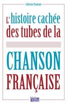 Couverture du livre « L'histoire cachée des tubes de la chanson française » de Catherine Chantepie aux éditions La Boite A Pandore