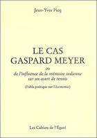 Couverture du livre « Le cas Gaspard Meyer ; ou de l'influence de la mémoire indienne sur un court de tennis » de Picq aux éditions Cahiers De L'egare