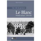 Couverture du livre « Une ville de garnison : le Blanc ; première époque : 1870-1920 » de Michel Germain aux éditions Anovi