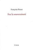 Couverture du livre « Feu la souveraineté » de Francoise Proust aux éditions Furor
