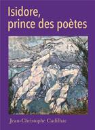 Couverture du livre « Isidore, prince des poètes » de Jean-Christophe Cadilhac aux éditions Librinova