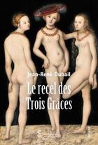 Couverture du livre « Le recel des trois graces » de Dubail Jean-Rene aux éditions Sydney Laurent