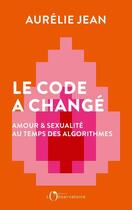 Couverture du livre « Le code a changé : Amour & sexualité au temps des algorithmes » de Aurelie Jean aux éditions L'observatoire