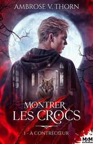 Couverture du livre « Montrer les crocs Tome 1 : À contrecoeur » de Ambrose V. Thorn aux éditions Mxm Bookmark