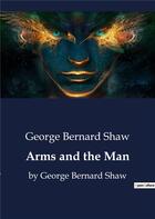 Couverture du livre « Arms and the Man : by George Bernard Shaw » de George Bernard Shaw aux éditions Culturea