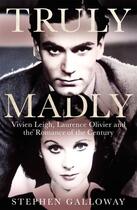 Couverture du livre « TRULY MADLY - VIVIEN LEIGH, LAURENCE OLIVIER AND THE ROMANCE OF THE CENTURY » de Stephen Galloway aux éditions Sphere