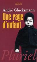 Couverture du livre « Une rage d'enfant » de Andre Glucksmann aux éditions Pluriel