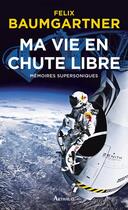 Couverture du livre « Ma vie en chute libre ; mémoires supersoniques » de Felix Baumgartner aux éditions Arthaud