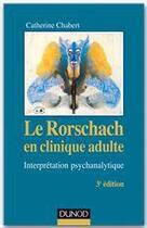 Couverture du livre « Le Rorschach en clinique adulte ; interprétation psychanalytique (3e édition) » de Catherine Chabert aux éditions Dunod