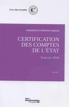 Couverture du livre « Certification des comptes de l'Etat ; exercice 2016 » de Cour Des Comptes aux éditions Documentation Francaise