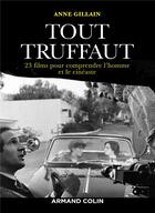 Couverture du livre « Tout Truffaut ; 23 films pour comprendre l'homme et le cinéaste » de Anne Gillain aux éditions Armand Colin